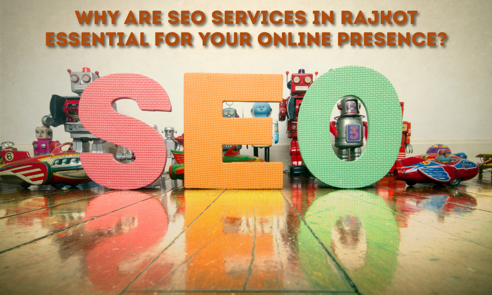 Why are SEO Services in Rajkot Essential for Your Online Presence