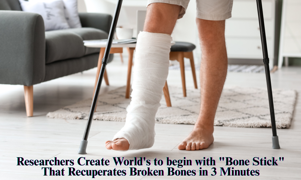 Researchers Create World's to begin with Bone Stick That Recuperates Broken Bones in 3 Minutes